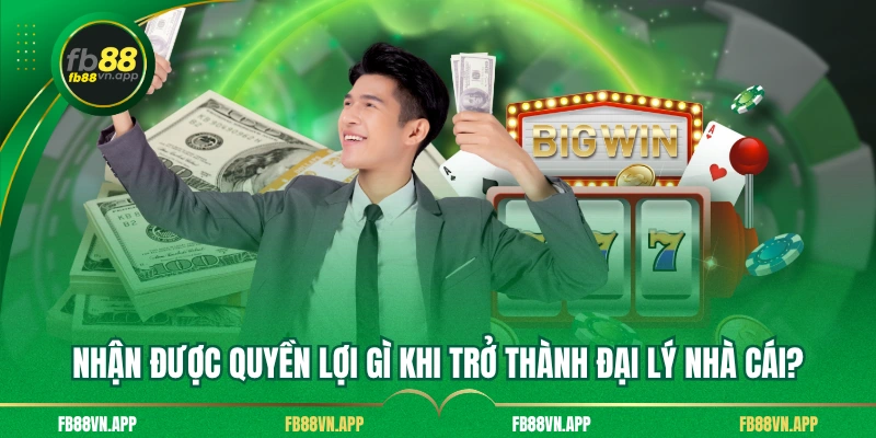 Đại Lý FB88 2 Nhận được quyền lợi gì khi trở thành đại lý nhà cái?