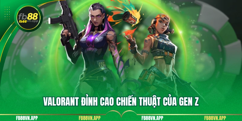 Esport FB88 3 Valorant đỉnh cao chiến thuật của Gen Z