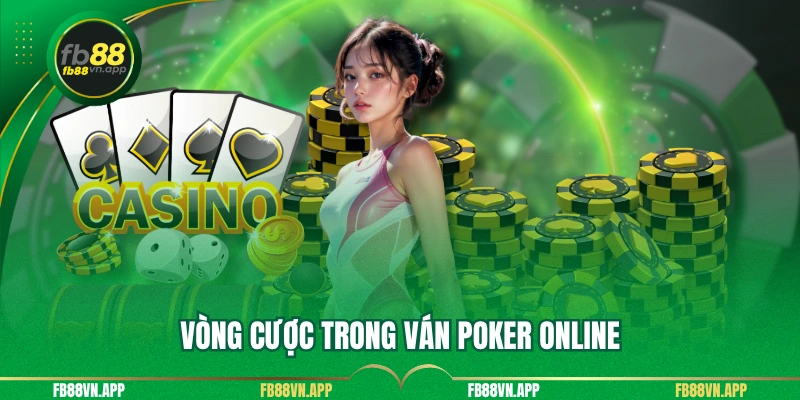 Vòng cược trong ván poker online