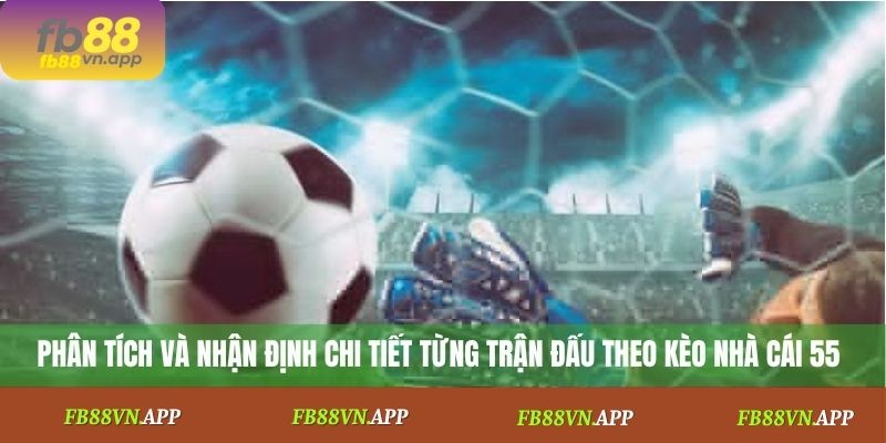 Kèo Nhà Cái 55 Hôm Nay – Nhận Định & Tỷ Lệ Chuẩn Từng Trận 3 Phân tích và nhận định chi tiết từng trận đấu theo kèo nhà cái 55
